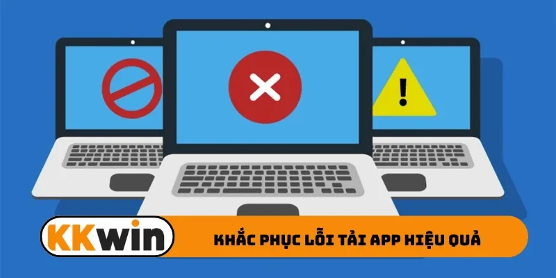 Khắc phục lỗi tải app hiệu quả